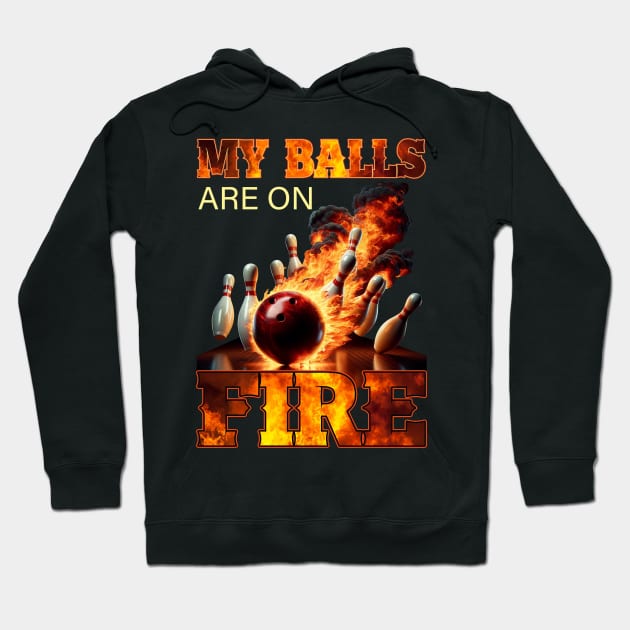 My Balls Are On Fire Funny Bowling Hoodie by Happy Solstice